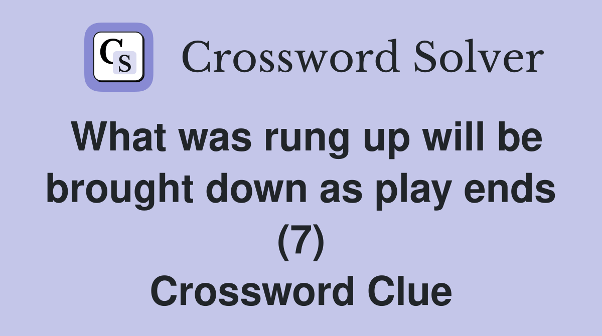 What was rung up will be brought down as play ends (7) Crossword Clue